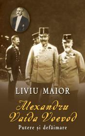 Alexandru Vaida Voievod - Putere si defaimare - Liviu Maior