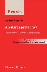 Arestarea preventiva. Reglementare, doctrina, jurisprudenta - Zarafiu Andrei