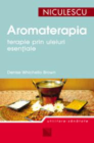 Aromaterapia - terapie prin uleiuri esentiale - Denise Whichello Brown