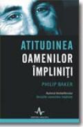 Atitudinea oamenilor impliniti - Philip Baker