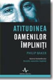 Atitudinea oamenilor impliniti - Philip Baker