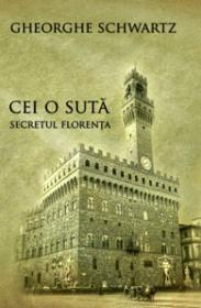 Cei o suta - Secretul Florenta - Gheorghe Schwartz