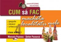 Cum sa fac macheta localitatii mele, clasa a IV-a - Stefan Pacearca , Manuela Popescu