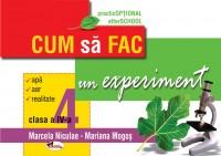 Cum sa fac un experiment, clasa a IV-a - Mariana Mogos , Marcela Niculae
