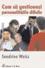 Cum sa gestionezi personalitatile dificile - Weisz Sandrine