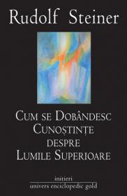 Cum se dobandesc cunostinte despre Lumile Superioare? - Rudolf Steiner