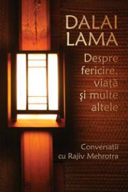 Despre fericire, viata si multe altele - Conversatii cu Rajiv Mehrotra - Dalai Lama, Rajiv Mehrotra
