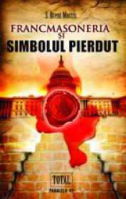 FRANCMASONERIA SI SIMBOLUL PIERDUT - MORRIS, S. Brent