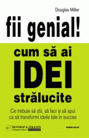 Fii genial! Cum sa ai idei stralucite - Douglas Miller