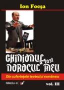 GHINIONUL A FOST NOROCUL MEU. DIN SUFERINTELE TEATRULUI ROMANESC. VOL. III - FOCSA, Ion