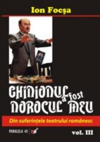 GHINIONUL A FOST NOROCUL MEU. DIN SUFERINTELE TEATRULUI ROMANESC. VOL. III - FOCSA, Ion