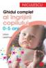 Ghidul complet al ingrijirii copilului (0-5 ani) - Lilian Leistner