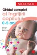 Ghidul complet al ingrijirii copilului (0-5 ani) - Lilian Leistner