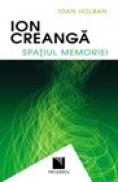 Ion Creanga. Spatiul memoriei - Ioan Holban