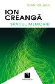 Ion Creanga. Spatiul memoriei - Ioan Holban