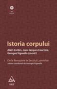 Istoria corpului, vol I - Alain Corbin, Jean-Jeacques Courtine, Georges Vigarello