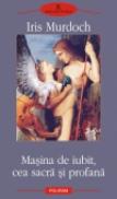Masina de iubit, cea sacra si profana - Iris Murdoch