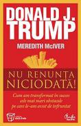 Nu renunta niciodata! - Donald J. Trump, Meredith McIver