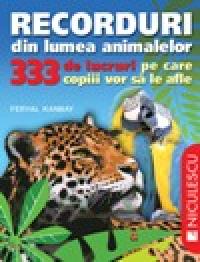 Recorduri din lumea animalelor. 333 de lucruri pe care copii vor sa le afle - Feryal Kanbay