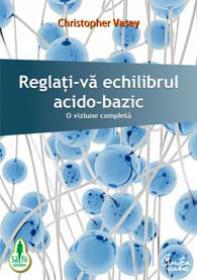 Reglati-va echilibrul acido-bazic - O viziune completa - Christopher Vasey