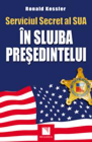 Serviciul Secret al SUA: In slujba presedintelui - Ronald Kessler