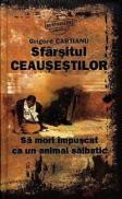 Sfarsitul Ceausestilor - Sa mori impuscat ca un animal salbatic - Grigore Cartianu