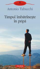 Timpul imbatrineste in pripa - Antonio Tabucchi