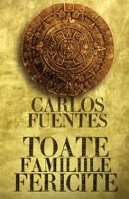 Toate familiile fericite - Carlos Fuentes