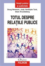 Totul despre relatiile publice. Editia a II-a - Doug Newsom, Judy VanSlyke Turk, Dean Kruckeberg
