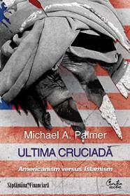 Ultima cruciada - Americanism versus Islamism - Michael A. Palmer