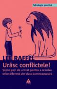 Urasc conflictele! Sapte pasi de urmat pentru a rezolva orice diferend din viata dumneavoastra - Lee Raffel