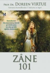 Zane 101. Introducere in conectarea, lucrul si vindecarea cu zane si alte spirite elementare - Prof. Dr. Doreen Virtue