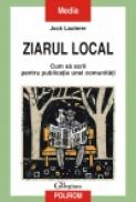 Ziarul local. Cum sa scrii pentru publicatia unei comunitati - Jock Lauterer