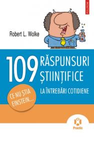 109 raspunsuri la intrebari cotidiene. Ce nu stia Einstein... - Robert L. Wolke