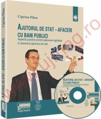 Ajutorul de stat - afaceri cu bani publici. Aspecte practice privind aplicarea legislatiei in domeniul ajutorului de stat - Ciprian Pilan