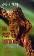 Am fost tortionar. Confesiunile unui gardian - Ioan Chertitie