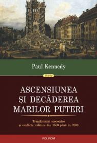 Ascensiunea si decaderea marilor puteri. Transformari economice si conflicte militare din 1500 pina in 2000 - Paul Kennedy