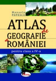 Atlas de geografie a Romaniei, pentru clasa a IV-a - Manuela Popescu