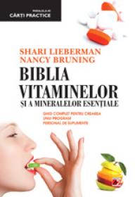 BIBLIA VITAMINELOR SI A MINERALELOR ESENTIALE. GHID COMPLET PENTRU CREAREA UNUI PROGRAM PERSONAL DE SUPLIMENTE - BRUNING, Nancy; LIEBERMAN, Shari