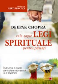 CELE SAPTE LEGI SPIRITUALE PENTRU PARINTI - CHOPRA, Deepak