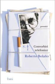 CONVORBIRI TELEFONICE - Roberto Bolano