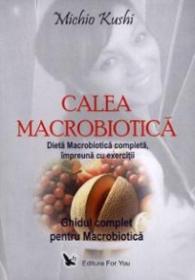 Calea macrobiotica. Ghidul complet pentru Macrobiotica - Michio Kushi