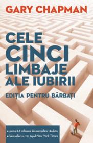 Cele cinci limbaje ale iubirii. Editia pentru barbati - Cum sa-i arati partenerei ca esti implicat trup si suflet in relatie - Gary Chapman