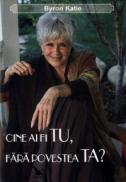 Cine ai fi tu, fara povestea ta? - dialoguri cu Byron Katie - - Katie Byron