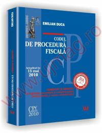 Codul de procedura fiscala - COMENTAT SI ADNOTAT cu legislatie secundara si complementara, jurisprudenta si norme metodologice - Actualizat la 15 mai 2010 - Emilian Duca