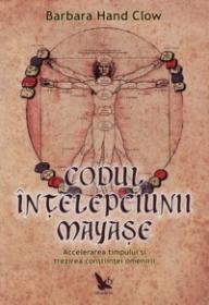 Codul intelepciunii mayase - accelerarea timpului si trezirea constiintei omenirii - - Barbara Hand Clow