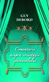 Comentarii asupra Societatii spectacolului - Guy Debord
