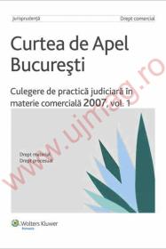 Curtea de Apel Bucuresti. Culegere de practica judiciara in materie comerciala 2007, vol. 1 - ***