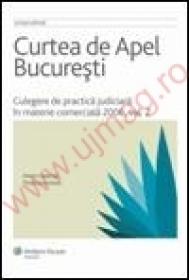 Curtea de Apel Bucuresti. Culegere de practica judiciara in materie comerciala 2006. Vol. II - ***