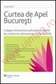 Curtea de Apel Bucuresti. Culegere de practica judiciara in materie de contencios administrativ si fiscal 2006 - Cristian Busu